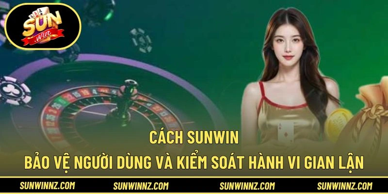 Cách SUNWIN bảo vệ người dùng và kiểm soát hành vi gian lận