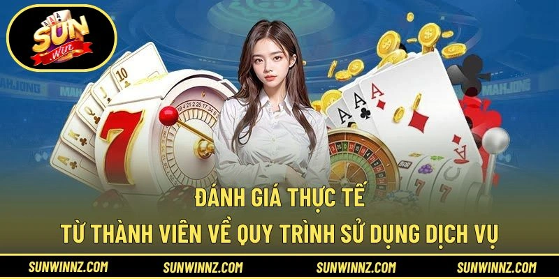 Đánh giá thực tế từ thành viên về quy trình sử dụng dịch vụ