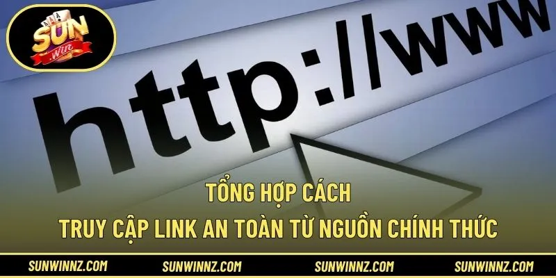 Tổng hợp cách truy cập link an toàn từ nguồn chính thức