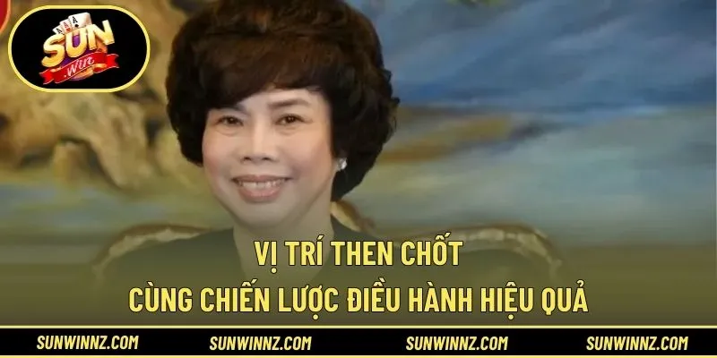 Vị trí then chốt cùng chiến lược điều hành hiệu quả